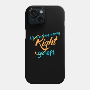 When Nothing Is Right Go Left Phone Case