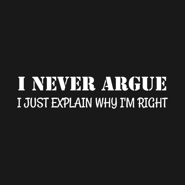 I Never Argue I Just Explain Why I'm Right by Flow-designs