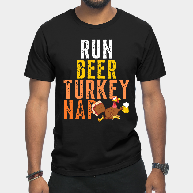 Run Beer Turkey Nap Funny Turkey Running Thankgiving Trot - Run Beer Turkey Nap - T-Shirt