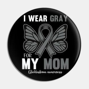 I Wear Gray For My Mom Glioblastoma Awareness Pin