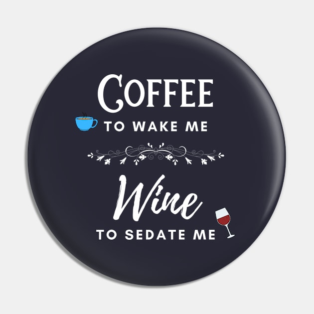 Coffee to Wake Me Wine to Sedate Me Pin by SisToSix