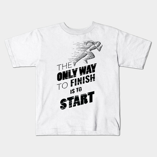 Gym Tshirt The Only Way To Finish Is To Start Gym Motivational