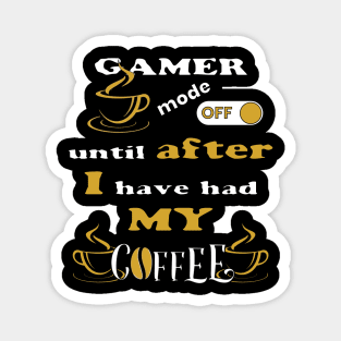 Gamer Mode Off, Until After I Have Had My Coffee Magnet