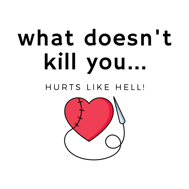 What doesn't kill you... hurts by Fantastic Store