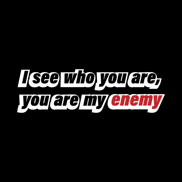 I see who you are, you are my enemy by D1FF3R3NT