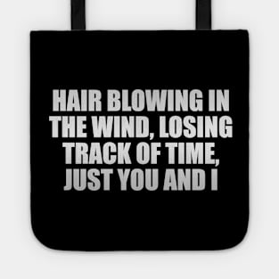 Hair blowing in the wind, losing track of time, just you and I Tote