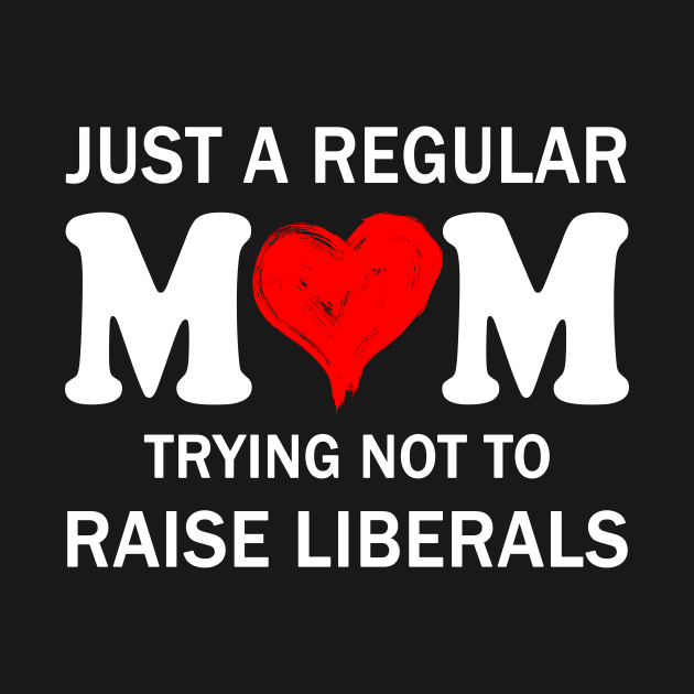 Just a Regular Mom Trying not to Raise Liberals Mother's Day Gift by peskybeater