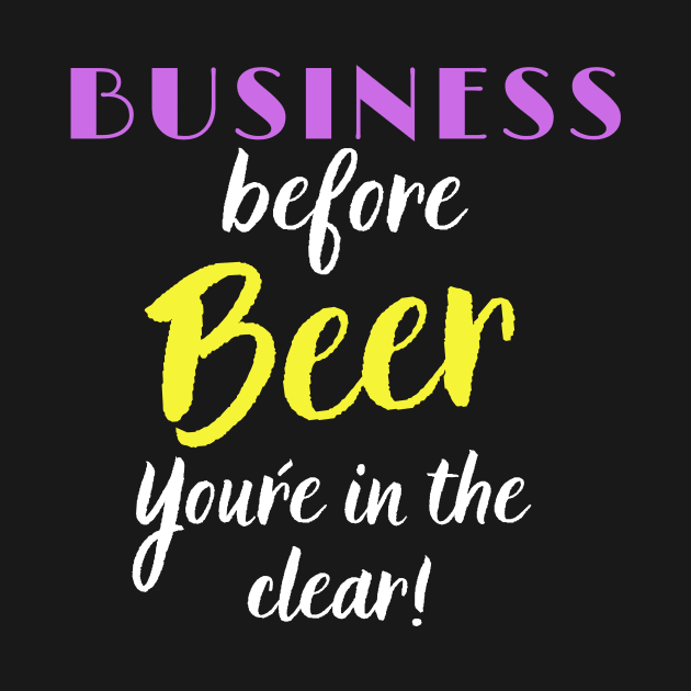 Business Before Beer, you´re in the Clear by Closer T-shirts
