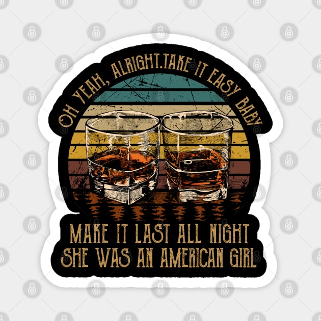 Oh Yeah, Alright. Take It Easy Baby Make It Last All Night She Was An American Girl Quotes Whiskey Cups Magnet by Creative feather