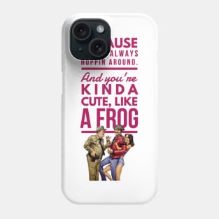 Valentine funny gift quote Because  you're always hoppin around. And you're kinda cute, like a frog. Phone Case