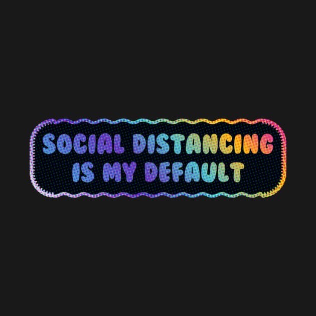 Social Distancing is My Default by Sthickers