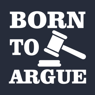 Born To Argue Lawyer Attorney Advocate Student Gift T-Shirt