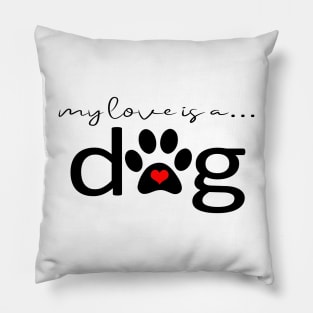 My Love is a Dog - Dog Paw Print Gifts Pillow