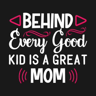 Behind Every Good Kid is a Great Mom T-Shirt