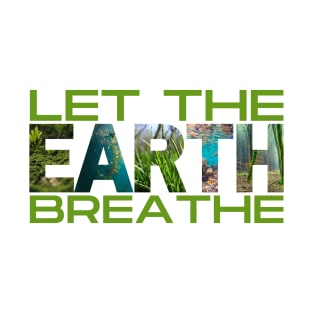 Let The Earth Breathe T-Shirt