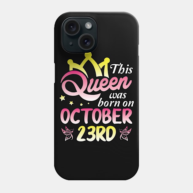 This Queen Was Born On October 23rd Happy Birthday To Me You Nana Mommy Aunt Sister Wife Daughter Phone Case by Cowan79