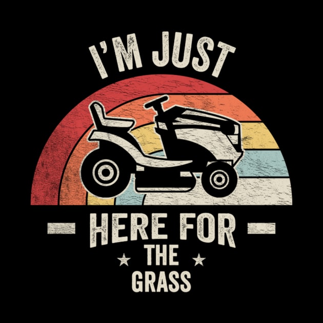 I'm Just Here For The Grass Funny Lawn Mowing Landscaper Landscaping Gardener Gift For Dad by SomeRays