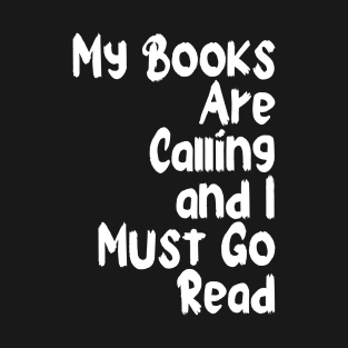 My Books Are Calling and I Must Go Read T-Shirt