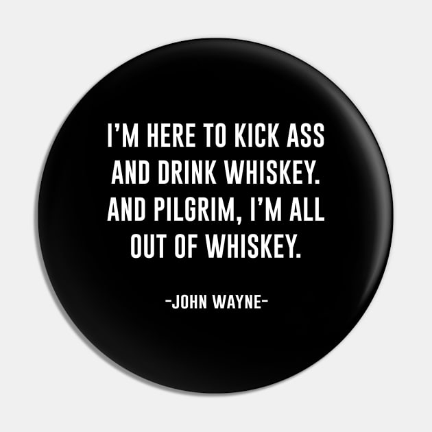 I'm Here To Kick Ass And Drink Whiskey Pin by illusionerguy