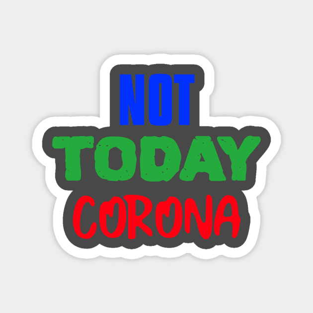 NOT TODAY CORONA Magnet by hippyhappy