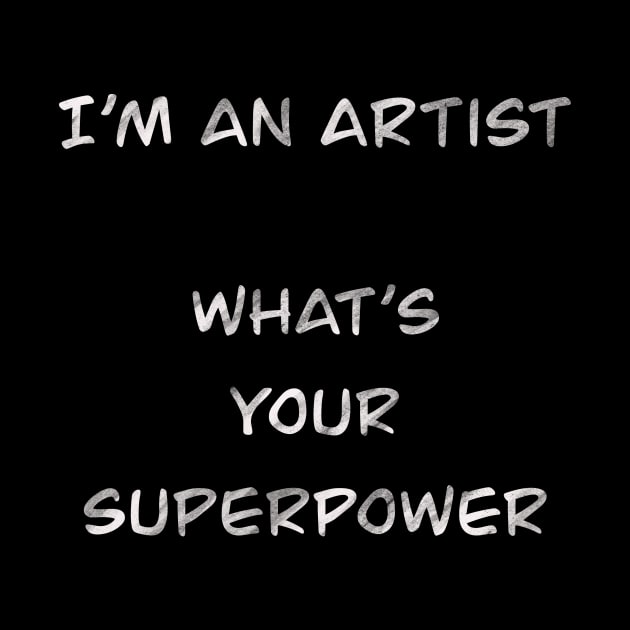 I´m an artist. What´s your superpower (white font) by Nikoleart