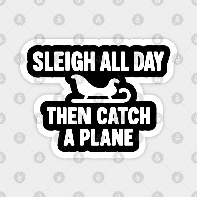 Sleigh All Day Then Catch a Plane Magnet by DIGITAL MERCH CREATIONS