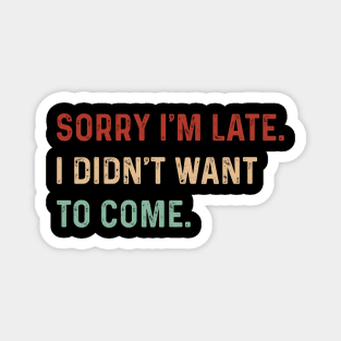 Vintage Sorry I'm late. I didn't want to come. Funny saying Magnet