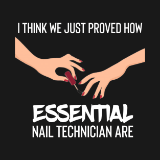 i think we just proved how nail technician are essential T-Shirt