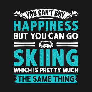 You Can't Buy Happiness But You Can Go Skiing Which Is Pretty Much The Same Thing T-Shirt