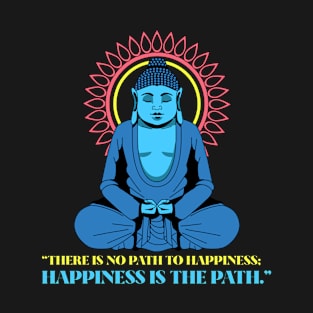 Buddha Quote There Is No Path To Happiness T-Shirt