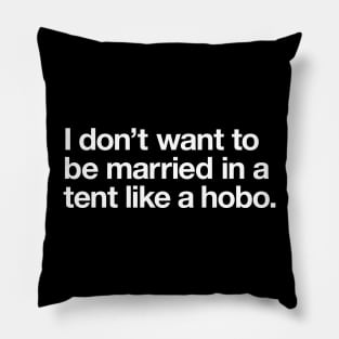 I don't want to be married in a tent like a hobo Pillow