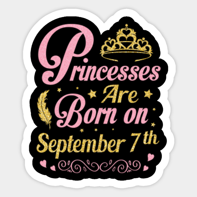 Princesses Are Born On September 7th Happy Birthday To Me You Nana Mommy Aunt Sister Daughter Happy Birthday Was Born On September 07 Sticker Teepublic