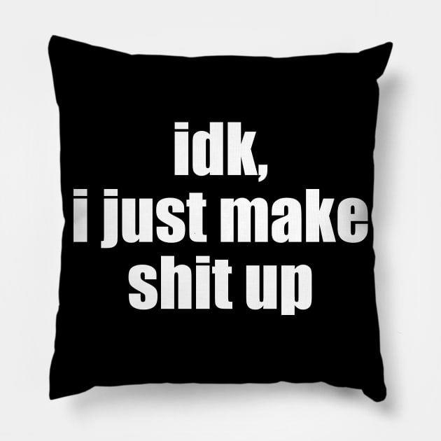 idk, I just make shit up Pillow by EpicEndeavours