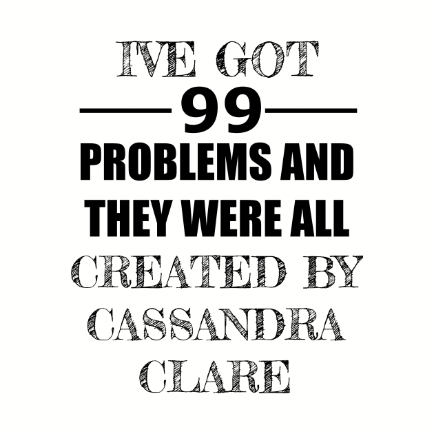 99 Problems - Cassandra Clare by Carol Oliveira