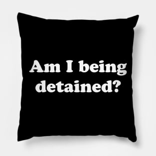 Am I Being Detained? Pillow