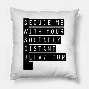 Seduce Me With Your Socially Distant Behaviour Pillow