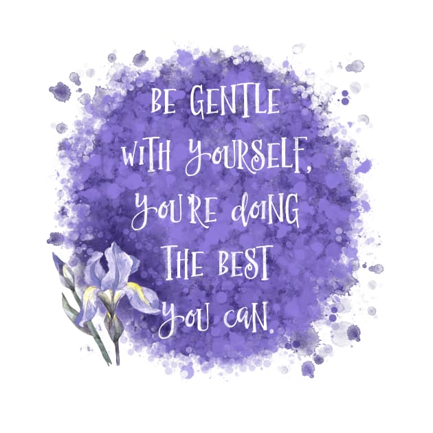 Be Gentle With Yourself You’re Doing The Best You Can by LittleBunnySunshine