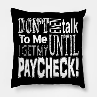 Don't talk to me till I get paid Pillow