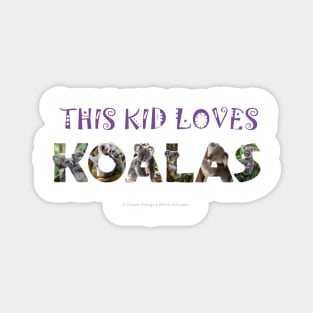 This kid loves koalas - wildlife oil painting word art Magnet