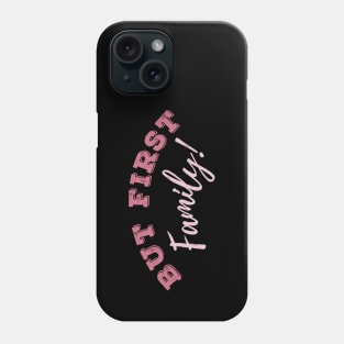 But first Family! Phone Case