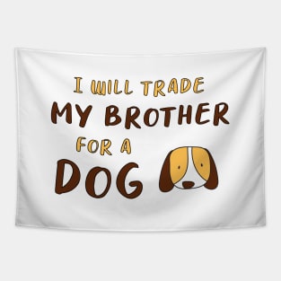 I WILL TRADE MY BROTHER FOR A DOG FUNNY DOG LOVER GIFT Tapestry