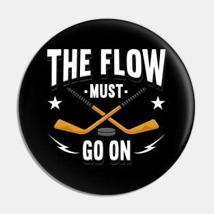 The Flow Must Go On Hockey Pin