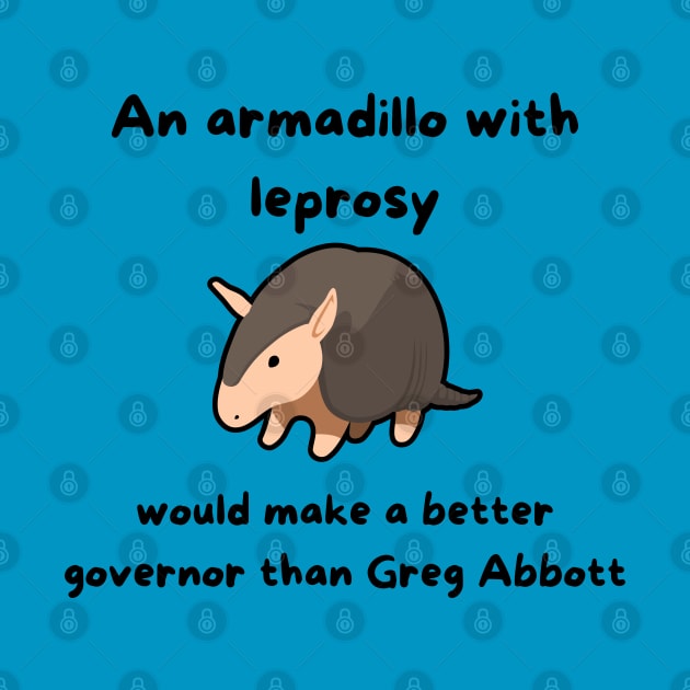 An Armadillo With Leprosy Would Make A Better Governor Than Greg Abbott by Hoydens R Us