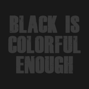 Black is colorful enough! T-Shirt
