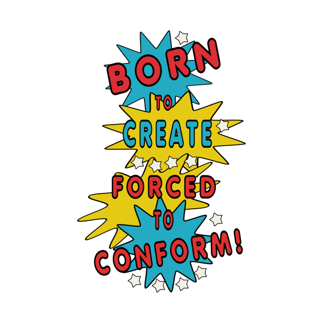 Born to Create, Forced to Conform by fantastic-designs