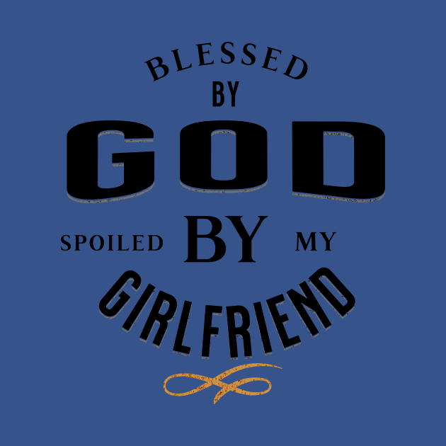 Blessed by God Spoiled by my Girlfriend Black and Gold Funny and Quirky by ArtcoZen