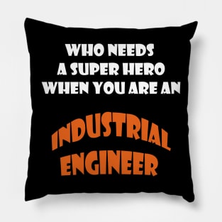 Who need a super hero when you are an Industrial Engineer T-shirts Pillow