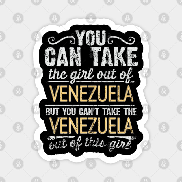 You Can Take The Girl Out Of Venezuela But You Cant Take The Venezuela Out Of The Girl - Gift for Venezuelan With Roots From Venezuela Magnet by Country Flags