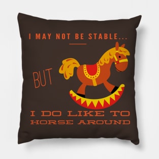 I May Not Be Stable...But I Do Like To Horse Around Pillow