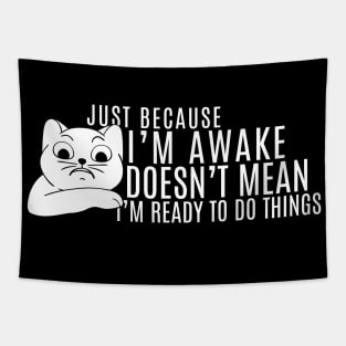 Just Because I'm Awake Doens't Mean I'm Ready To Do Things  Funny Sarcastic Cat Lovers Tapestry